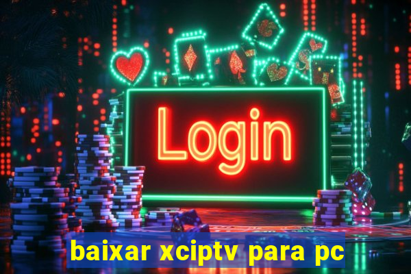 baixar xciptv para pc